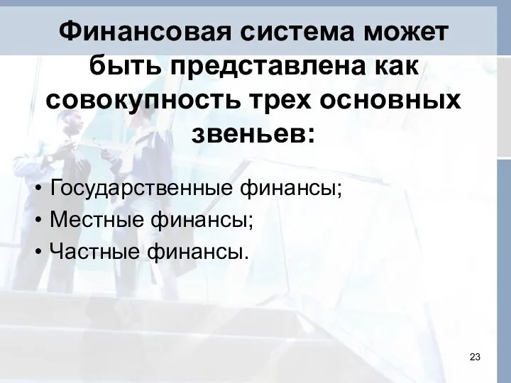 Финансовая система может быть представлена как совокупность трех основных звеньев: Государственные финансы; Местные финансы; Частные финансы.