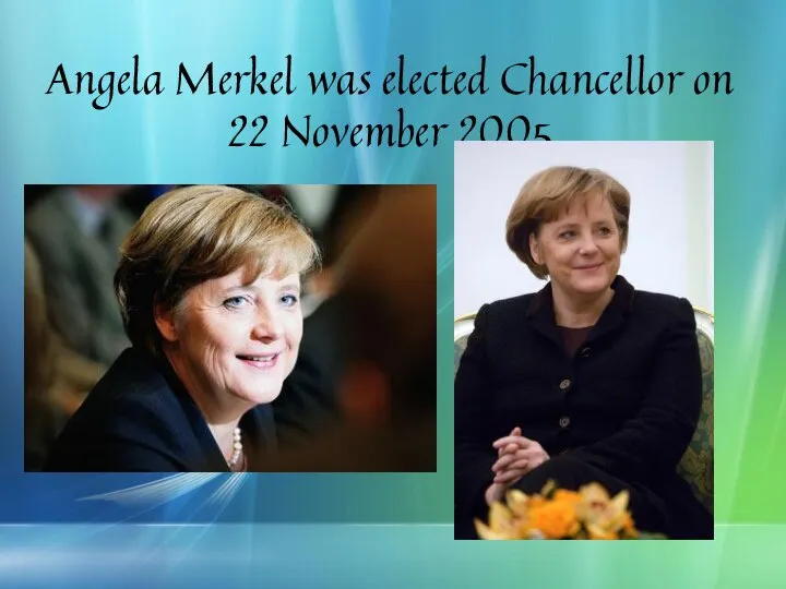 Angela Merkel was elected Chancellor on 22 November 2005