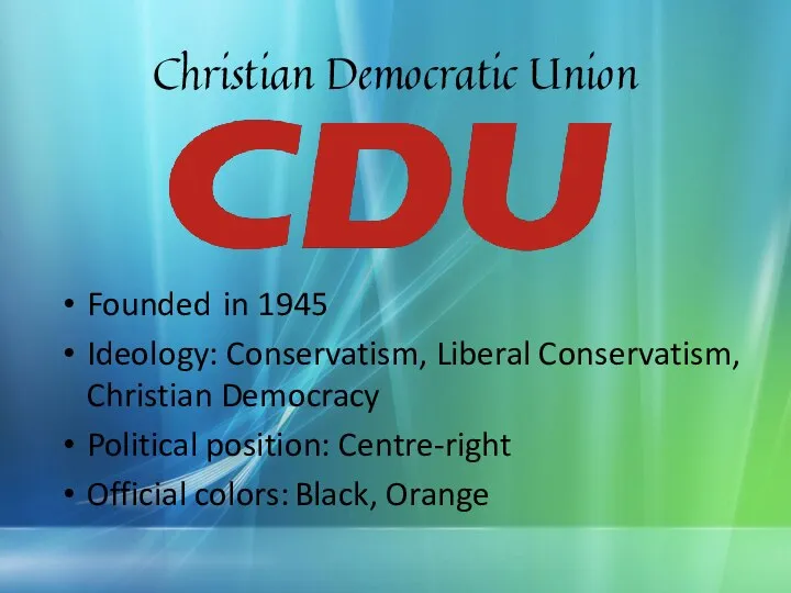 Christian Democratic Union Founded in 1945 Ideology: Conservatism, Liberal Conservatism, Christian