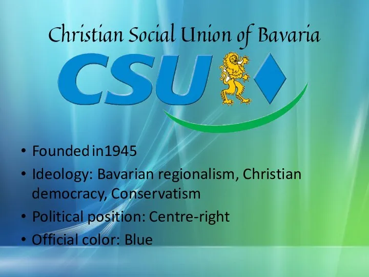 Christian Social Union of Bavaria Founded in1945 Ideology: Bavarian regionalism, Christian