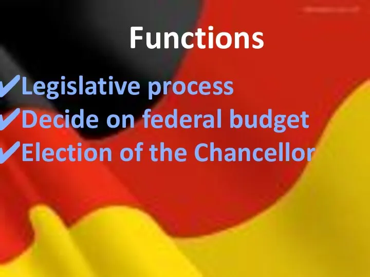 Functions Legislative process Decide on federal budget Election of the Chancellor
