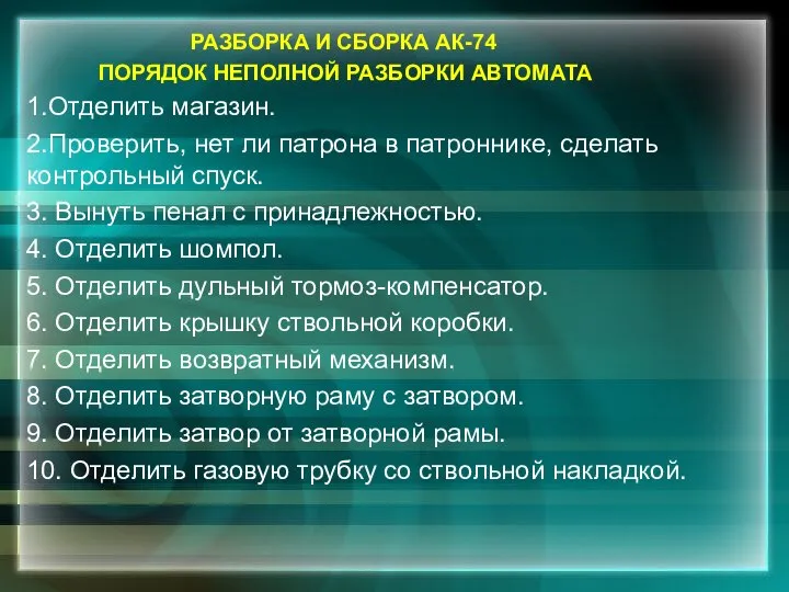 РАЗБОРКА И СБОРКА АК-74 ПОРЯДОК НЕПОЛНОЙ РАЗБОРКИ АВТОМАТА 1.Отделить магазин. 2.Проверить,