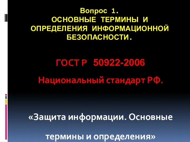 Вопрос 1. ОСНОВНЫЕ ТЕРМИНЫ И ОПРЕДЕЛЕНИЯ ИНФОРМАЦИОННОЙ БЕЗОПАСНОСТИ. ГОСТ Р 50922-2006