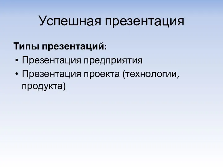 Успешная презентация Типы презентаций: Презентация предприятия Презентация проекта (технологии, продукта)