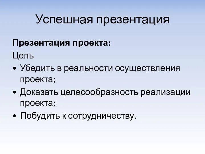 Успешная презентация Презентация проекта: Цель Убедить в реальности осуществления проекта; Доказать