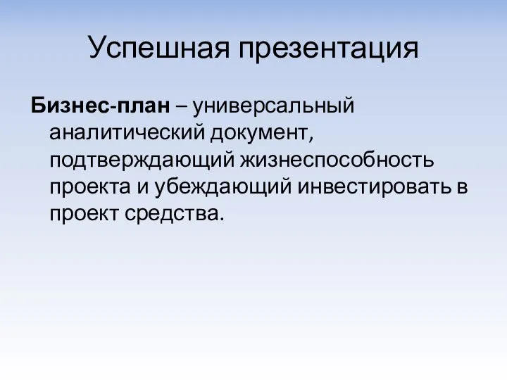 Успешная презентация Бизнес-план – универсальный аналитический документ, подтверждающий жизнеспособность проекта и убеждающий инвестировать в проект средства.