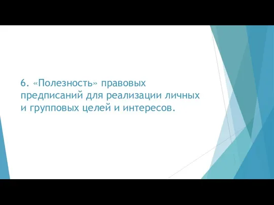 6. «Полезность» правовых предписаний для реализации личных и групповых целей и интересов.