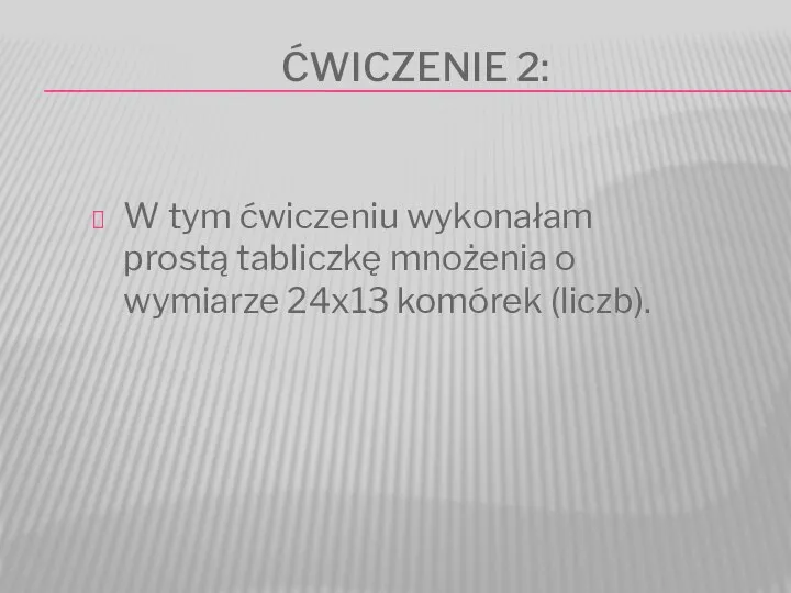 ĆWICZENIE 2: W tym ćwiczeniu wykonałam prostą tabliczkę mnożenia o wymiarze 24x13 komórek (liczb).