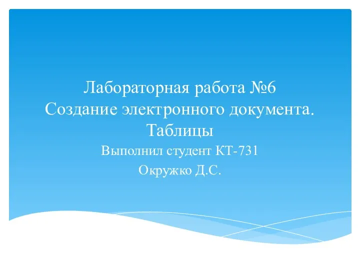 Лабораторная работа №6 Создание электронного документа. Таблицы Выполнил студент КТ-731 Окружко Д.С.