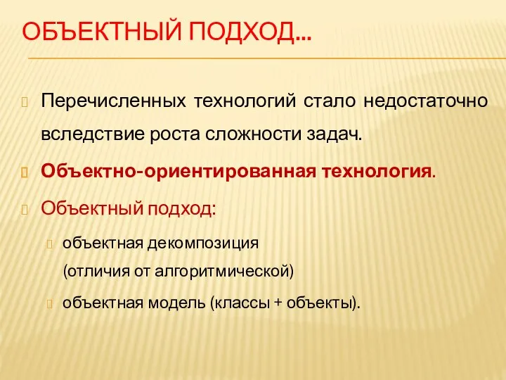 ОБЪЕКТНЫЙ ПОДХОД... Перечисленных технологий стало недостаточно вследствие роста сложности задач. Объектно-ориентированная