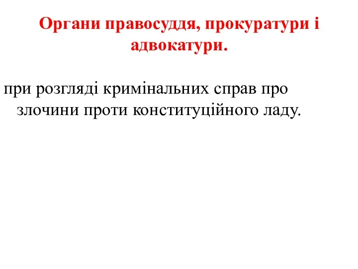 Органи правосуддя, прокуратури і адвокатури. при розгляді кримінальних справ про злочини проти конституційного ладу.