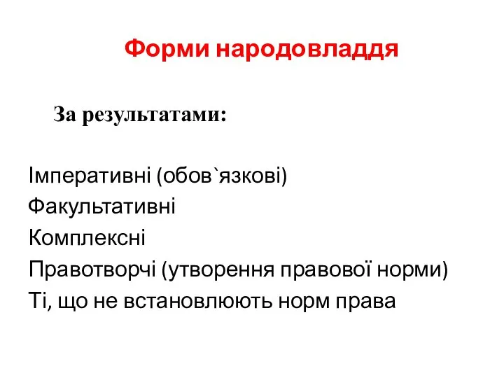 Форми народовладдя За результатами: Імперативні (обов`язкові) Факультативні Комплексні Правотворчі (утворення правової