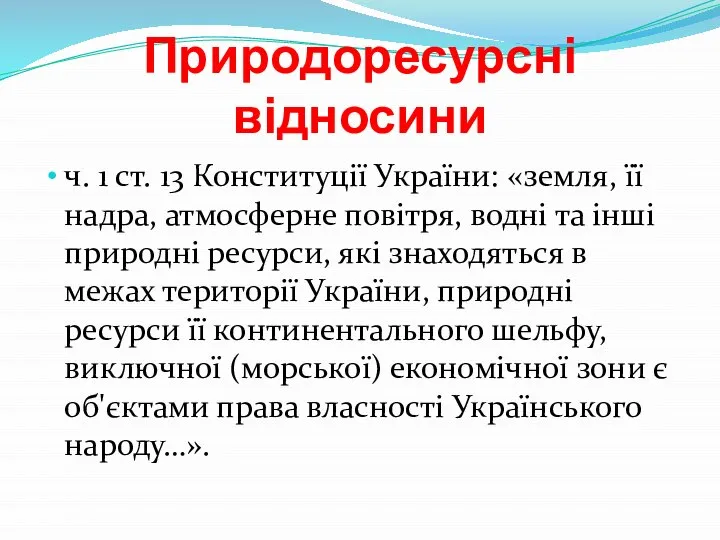 Природоресурсні відносини ч. 1 ст. 13 Конституції України: «земля, її надра,