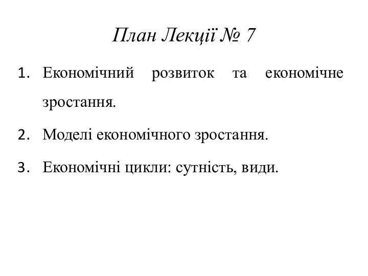 План Лекції № 7 Економічний розвиток та економічне зростання. Моделі економічного зростання. Економічні цикли: сутність, види.