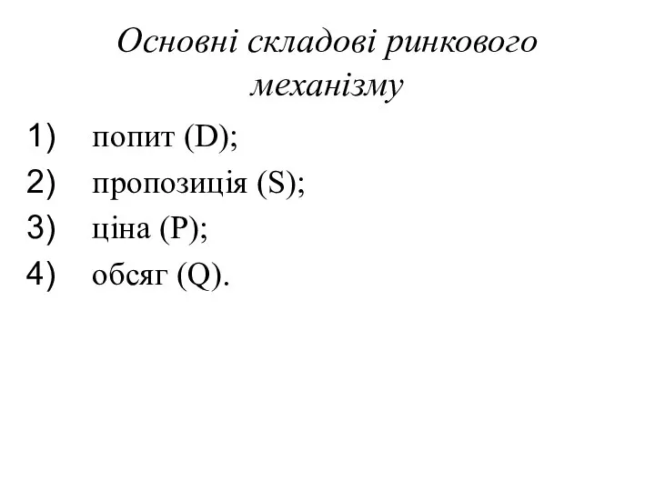 Основні складові ринкового механізму попит (D); пропозиція (S); ціна (P); обcяг (Q).