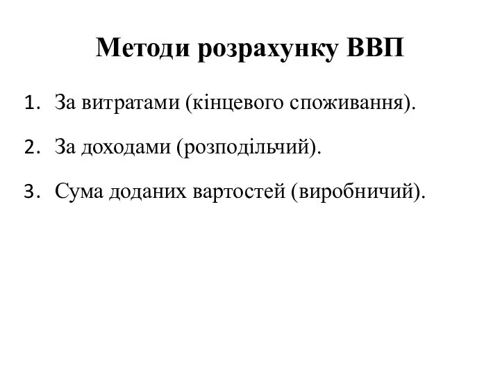 Методи розрахунку ВВП За витратами (кінцевого споживання). За доходами (розподільчий). Сума доданих вартостей (виробничий).