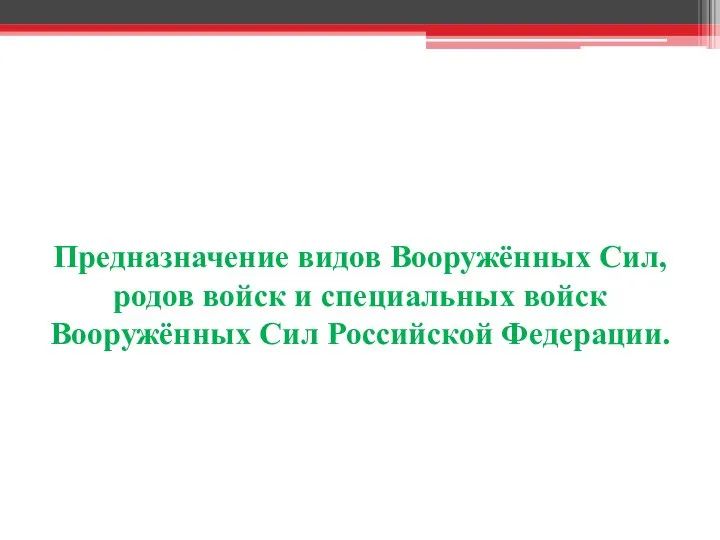 Предназначение видов Вооружённых Сил, родов войск и специальных войск Вооружённых Сил Российской Федерации.