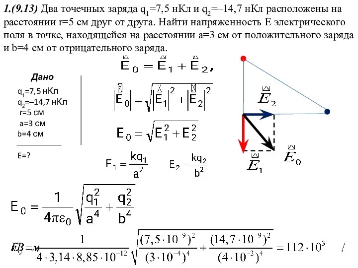 1.(9.13) Два точечных заряда q1=7,5 нКл и q2=–14,7 нКл расположены на