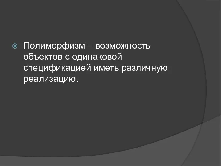 Полиморфизм – возможность объектов с одинаковой спецификацией иметь различную реализацию.