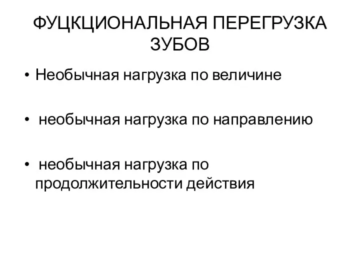 ФУЦКЦИОНАЛЬНАЯ ПЕРЕГРУЗКА ЗУБОВ Необычная нагрузка по величине необычная нагрузка по направлению необычная нагрузка по продолжительности действия