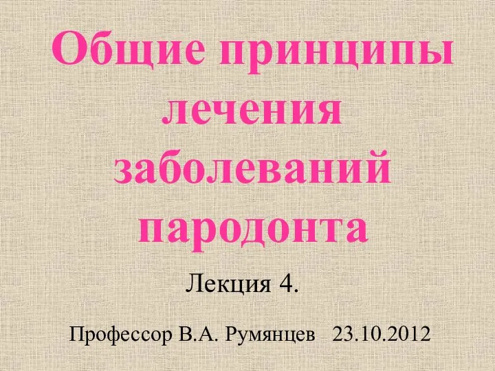 Общие принципы лечения заболеваний пародонта Лекция 4. Профессор В.А. Румянцев 23.10.2012