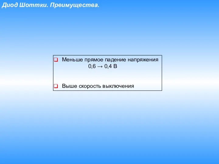 Диод Шоттки. Преимущества. Меньше прямое падение напряжения 0,6 → 0,4 В Выше скорость выключения