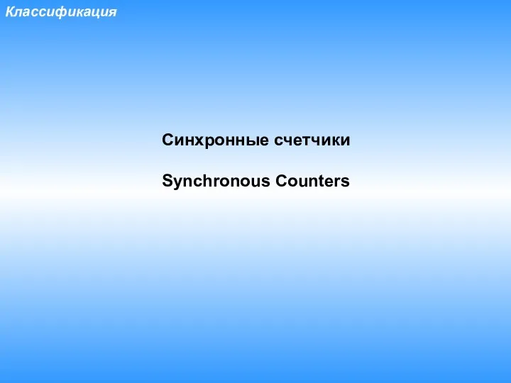 Классификация Синхронные счетчики Synchronous Counters