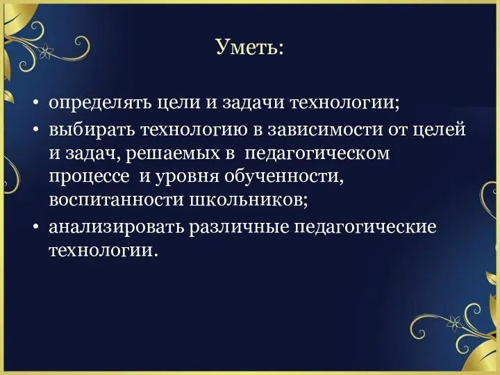 Уметь: определять цели и задачи технологии; выбирать технологию в зависимости от