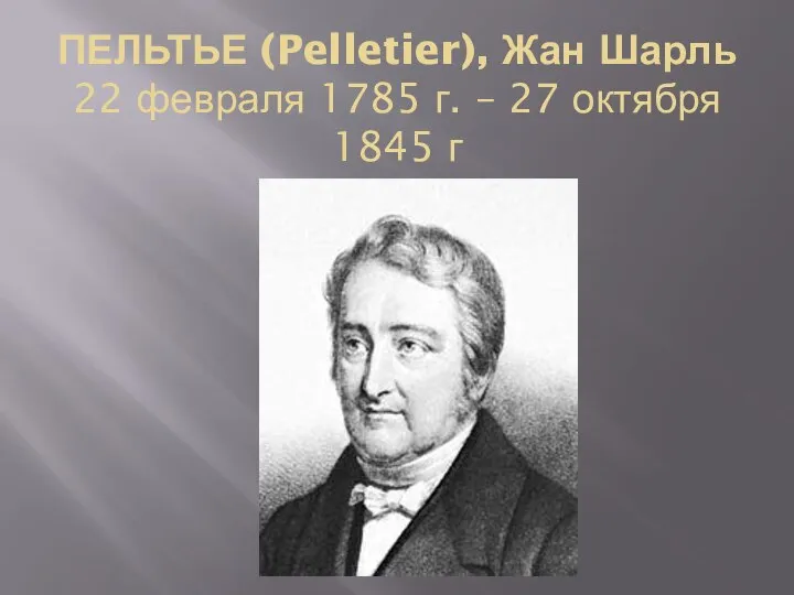 ПЕЛЬТЬЕ (Pelletier), Жан Шарль 22 февраля 1785 г. – 27 октября 1845 г