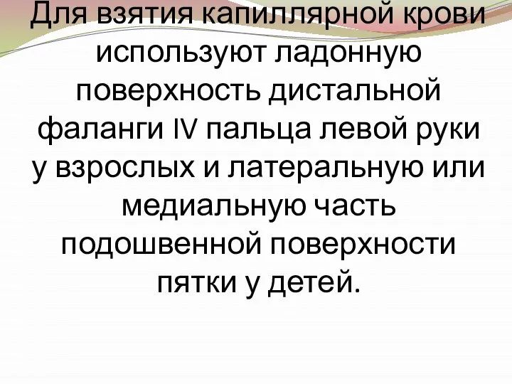 Для взятия капиллярной крови используют ладонную поверхность дистальной фаланги IV пальца