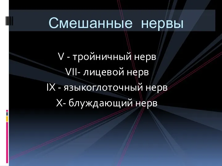 V - тройничный нерв VII- лицевой нерв IX - языкоглоточный нерв X- блуждающий нерв Смешанные нервы