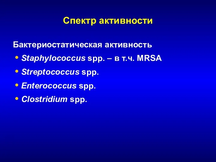 Спектр активности Бактериостатическая активность Staphylococcus spp. – в т.ч. MRSA Streptococcus spp. Enterococcus spp. Clostridium spp.