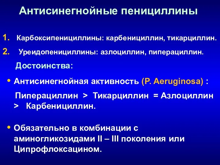 Антисинегнойные пенициллины Карбоксипенициллины: карбенициллин, тикарциллин. Уреидопенициллины: азлоциллин, пиперациллин. Достоинства: Антисинегнойная активность