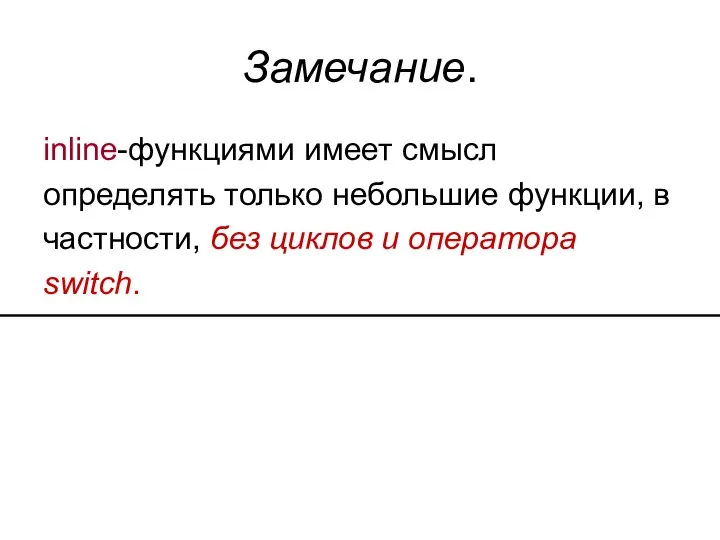 Замечание. inline-функциями имеет смысл определять только небольшие функции, в частности, без циклов и оператора switch.