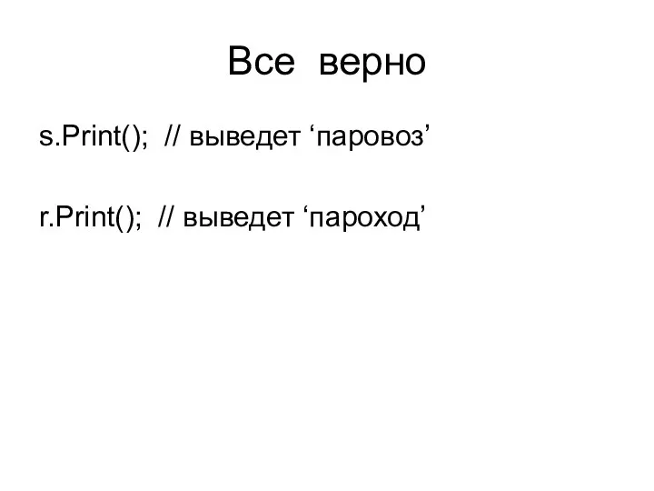 Все верно s.Print(); // выведет ‘паровоз’ r.Print(); // выведет ‘пароход’