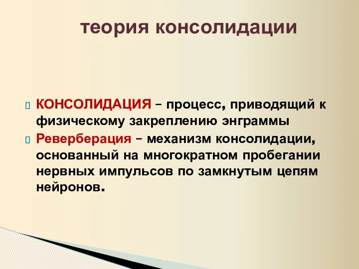 КОНСОЛИДАЦИЯ – процесс, приводящий к физическому закреплению энграммы Реверберация – механизм