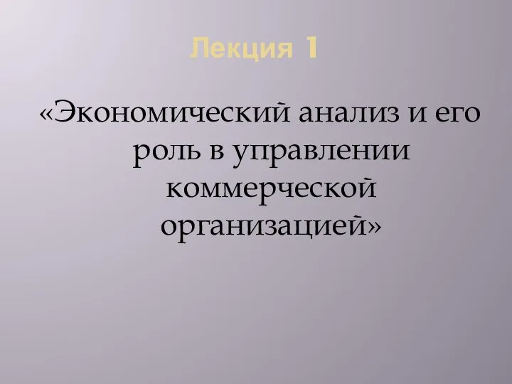 Лекция 1 «Экономический анализ и его роль в управлении коммерческой организацией»