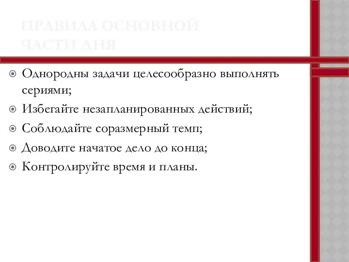 ПРАВИЛА ОСНОВНОЙ ЧАСТИ ДНЯ Однородны задачи целесообразно выполнять сериями; Избегайте незапланированных