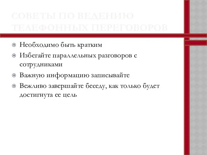 СОВЕТЫ ПО ВЕДЕНИЮ ТЕЛЕФОННЫХ ПЕРЕГОВОРОВ Необходимо быть кратким Избегайте параллельных разговоров