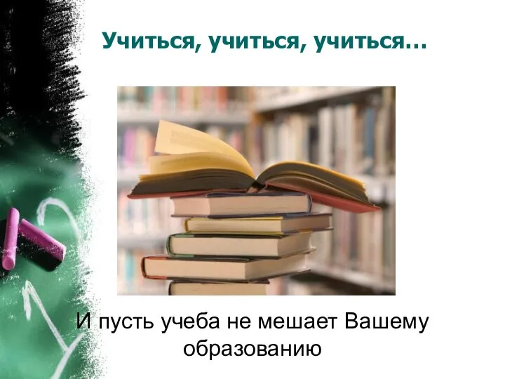 Учиться, учиться, учиться… И пусть учеба не мешает Вашему образованию