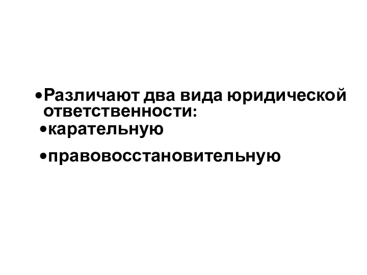 Различают два вида юридической ответственности: карательную правовосстановительную