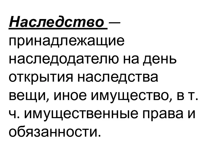 Наследство — принадлежащие наследодателю на день открытия наследства вещи, иное имущество,