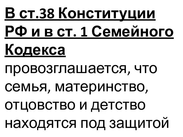 В ст.38 Конституции РФ и в ст. 1 Семейного Кодекса провозглашается,