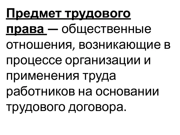 Предмет трудового права — общественные отношения, возникающие в процессе организации и