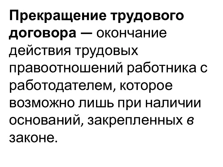 Прекращение трудового договора — окончание действия трудовых правоотношений работника с работодателем,