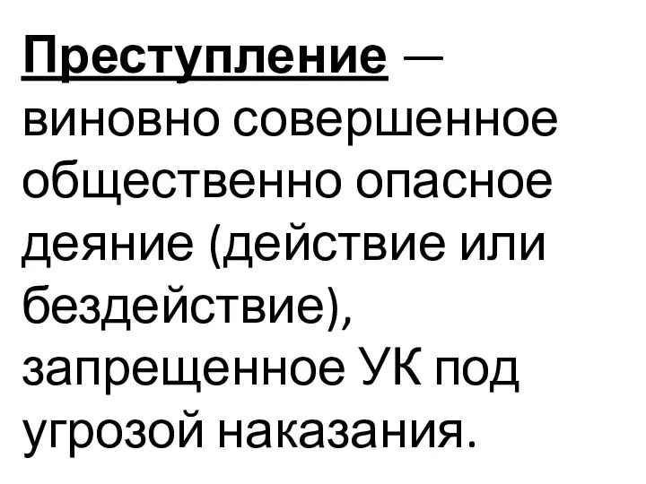 Преступление — виновно совершенное общественно опасное деяние (действие или бездействие), запрещенное УК под угрозой наказания.