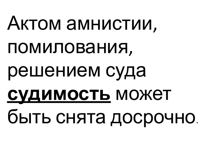 Актом амнистии, помилования, решением суда судимость может быть снята досрочно.