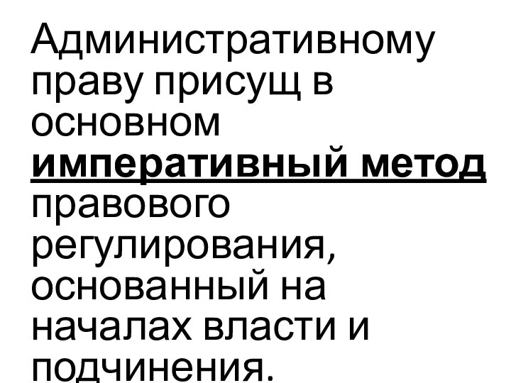 Административному праву присущ в основном императивный метод правового регулирования, основанный на началах власти и подчинения.