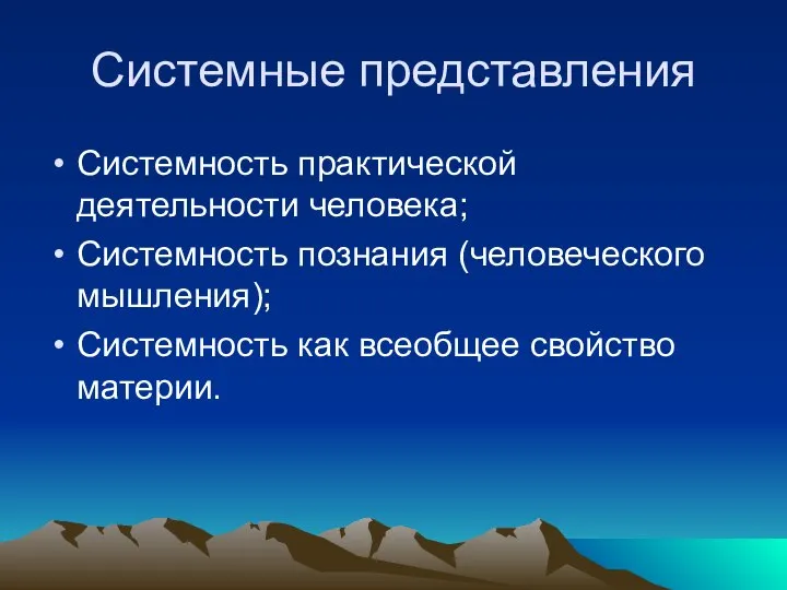 Системные представления Системность практической деятельности человека; Системность познания (человеческого мышления); Системность как всеобщее свойство материи.