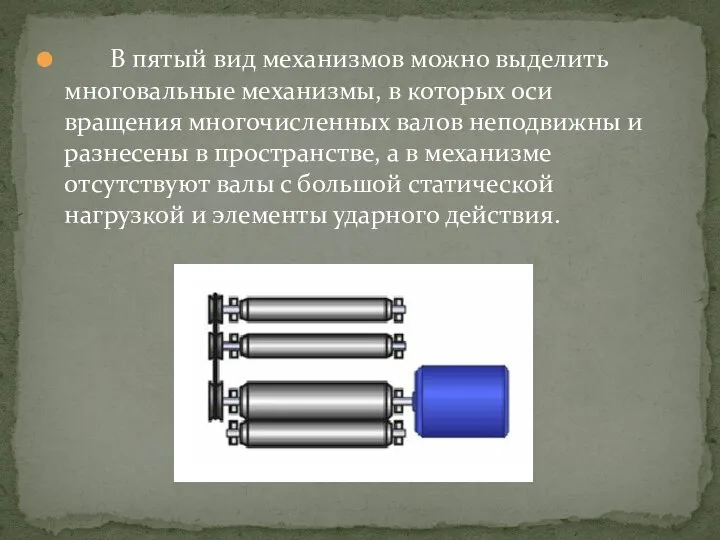 В пятый вид механизмов можно выделить многовальные механизмы, в которых оси